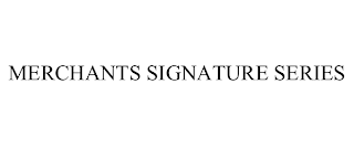 MERCHANTS SIGNATURE SERIES