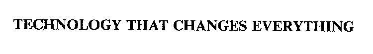 TECHNOLOGY THAT CHANGES EVERYTHING