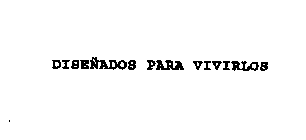 DISENADOS PARA VIVIRLOS