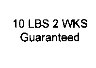 10 LBS 2 WKS GUARANTEED