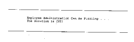 EMPLOYEE ADMINISTRATION CAN BE PUZZLING . . . THE SOLUTION IS CSI!