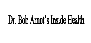 DR. BOB ARNOT'S INSIDE HEALTH