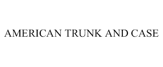 AMERICAN TRUNK AND CASE