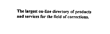 THE LARGEST ON-LINE DIRECTORY OF PRODUCTS AND SERVICES FOR THE FIELD OF CORRECTIONS.