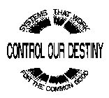 SYSTEMS THAT WORK CONTROL OUR DESTINY FOR THE COMMON GOOD