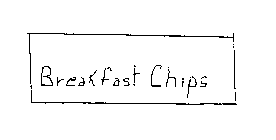 BREAKFAST CHIPS