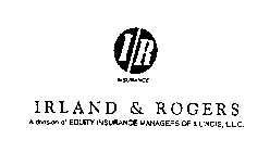 I R INSURANCE IRLAND & ROGERS A DIVISION OF EQUITY INSURANCE MANAGERS OF ILLINOIS, L.L.C.