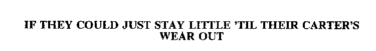 IF THEY COULD JUST STAY LITTLE 'TIL THEIR CARTER'S WEAR OUT