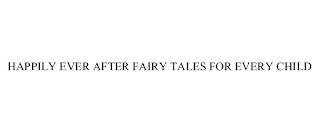 HAPPILY EVER AFTER FAIRY TALES FOR EVERY CHILD