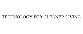 TECHNOLOGY FOR CLEANER LIVING