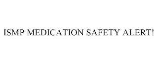 ISMP MEDICATION SAFETY ALERT!