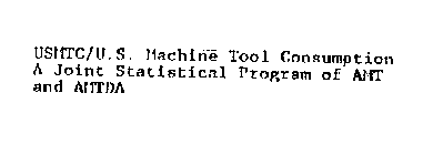 USMTC/U.S. MACHINE TOOL CONSUMPTION A JOINT STATISTICAL PROGRAM OF AMT AND AMTDA