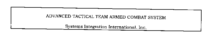 ADVANCED TACTICAL TEAM ARMED COMBAT SYSTEM SYSTEMS INTEGRATION INTERNATIONAL, INC.