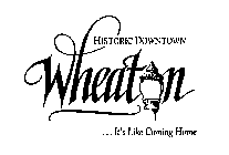 HISTORIC DOWNTOWN WHEATON ...IT'S LIKE COMING HOME