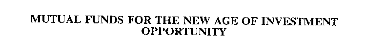 MUTUAL FUNDS FOR THE NEW AGE OF INVESTMENT OPPORTUNITY