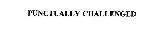PUNCTUALLY CHALLENGED