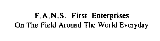 F.A.N.S. FIRST ENTERPRISES ON THE FIELD AROUND THE WORLD EVERYDAY