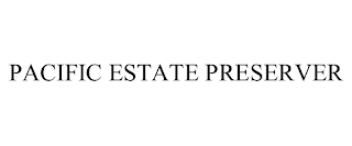 PACIFIC ESTATE PRESERVER