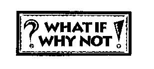 ?WHAT IF WHY NOT!