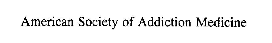 AMERICAN SOCIETY OF ADDICTION MEDICINE