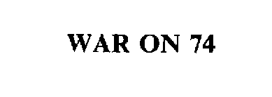 WAR ON 74