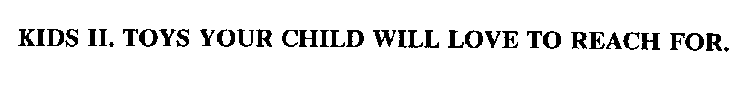 KIDS II. TOYS YOUR CHILD WILL LOVE TO REACH FOR.
