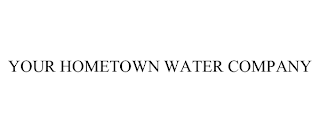 YOUR HOMETOWN WATER COMPANY