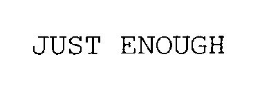 JUST ENOUGH