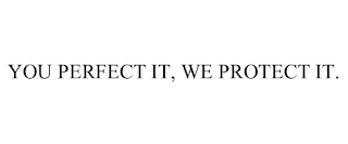 YOU PERFECT IT, WE PROTECT IT.