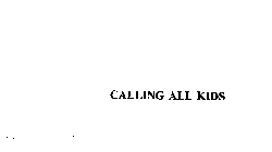 CALLING ALL KIDS