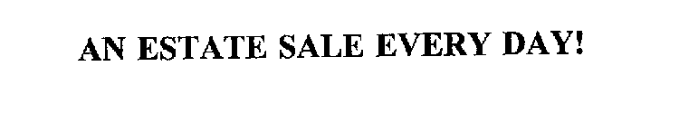 AN ESTATE SALE EVERY DAY!