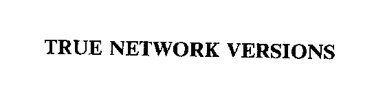 TRUE NETWORK VERSIONS