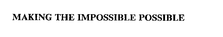 MAKING THE IMPOSSIBLE POSSIBLE