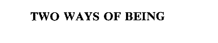 TWO WAYS OF BEING