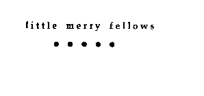 LITTLE MERRY FELLOWS