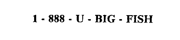 1 - 888 - U - BIG - FISH