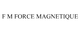 F M FORCE MAGNETIQUE