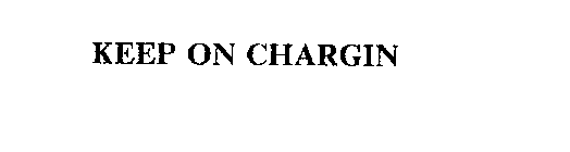 KEEP ON CHARGIN