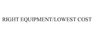 RIGHT EQUIPMENT/LOWEST COST