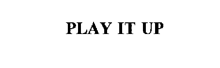 PLAY IT UP