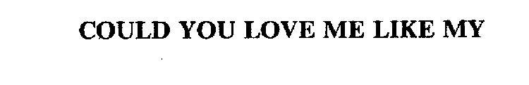 COULD YOU LOVE ME LIKE MY