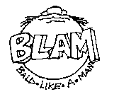 BLAM BALD LIKE A MAN