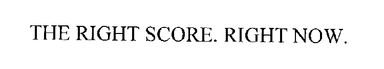 THE RIGHT SCORE. RIGHT NOW.