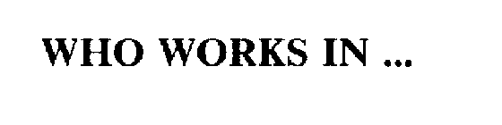 WHO WORKS IN ...