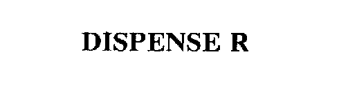 DISPENSE R