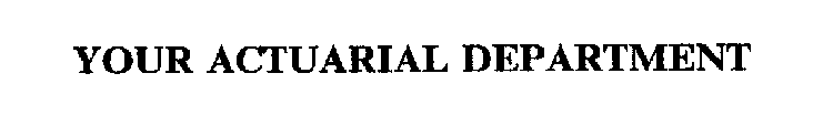 YOUR ACTUARIAL DEPARTMENT