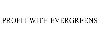 PROFIT WITH EVERGREENS