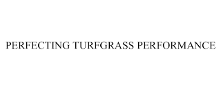 PERFECTING TURFGRASS PERFORMANCE