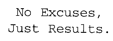 NO EXCUSES, JUST RESULTS.