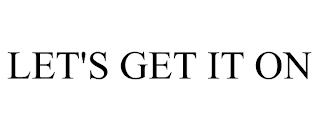 LET'S GET IT ON